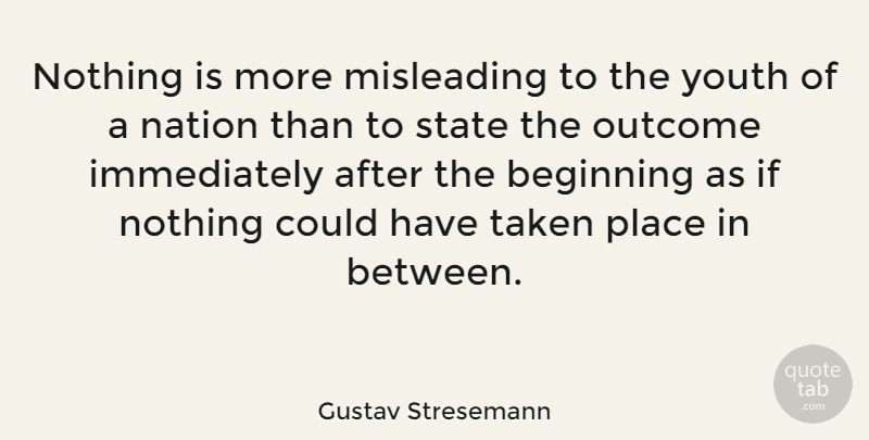 Gustav Stresemann Quote About Taken, Outcomes, Youth: Nothing Is More Misleading To...