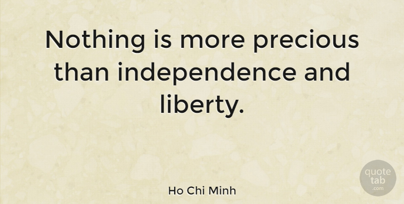 Ho Chi Minh Quote About Single, Independence, Liberty: Nothing Is More Precious Than...