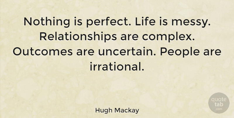 Hugh Mackay Quote About Relationship, People, Perfect: Nothing Is Perfect Life Is...