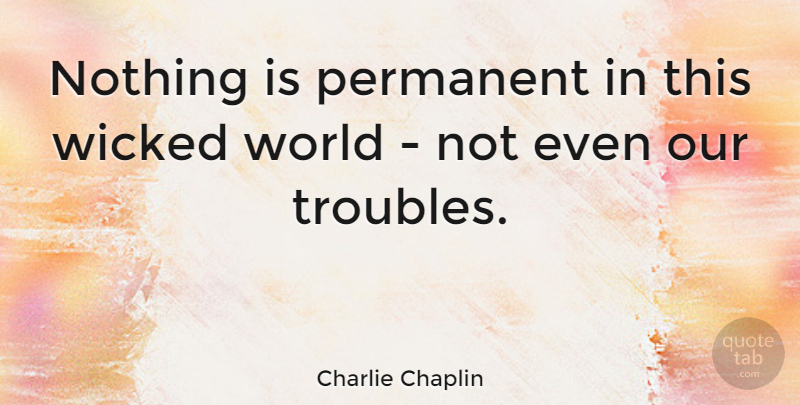 Charlie Chaplin Quote About Love, Inspirational, Cute: Nothing Is Permanent In This...