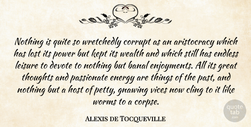 Alexis de Tocqueville Quote About Past, Aristocracy, Passionate: Nothing Is Quite So Wretchedly...
