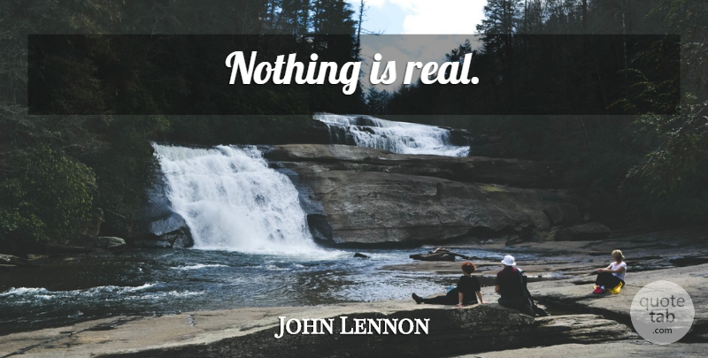 John Lennon Quote About Truth, Real, Reality: Nothing Is Real...