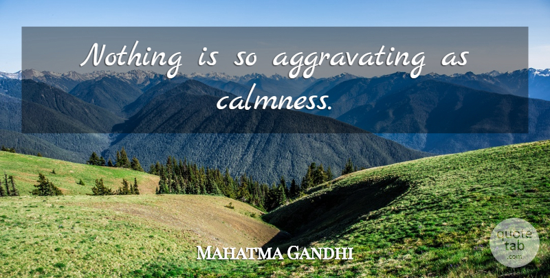 Mahatma Gandhi Quote About Spiritual, Calmness, Aggravating: Nothing Is So Aggravating As...