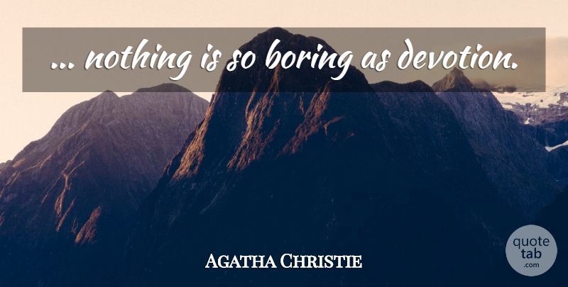 Agatha Christie Quote About Boring, Devotion, So Boring: Nothing Is So Boring As...