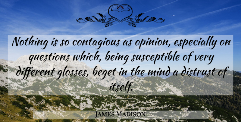 James Madison Quote About Mind, Different, Public Opinion: Nothing Is So Contagious As...