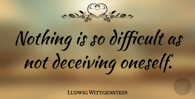 Ludwig Wittgenstein Quote About Deception, Investing, Deceiving: Nothing Is So Difficult As...