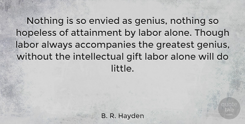 B. R. Hayden Quote About Alone, Attainment, Envied, Genius, Gift: Nothing Is So Envied As...