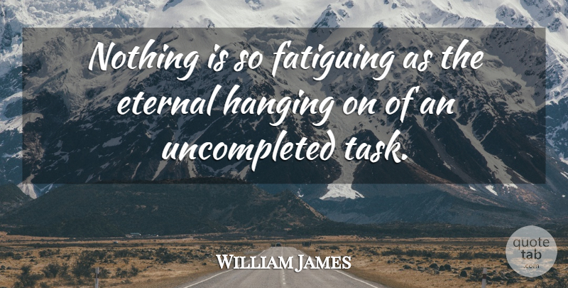 William James Quote About Motivational, Clever, Procrastination: Nothing Is So Fatiguing As...