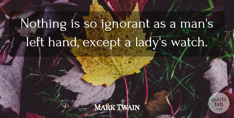 Mark Twain Quote About Ignorance, Men, Hands: Nothing Is So Ignorant As...