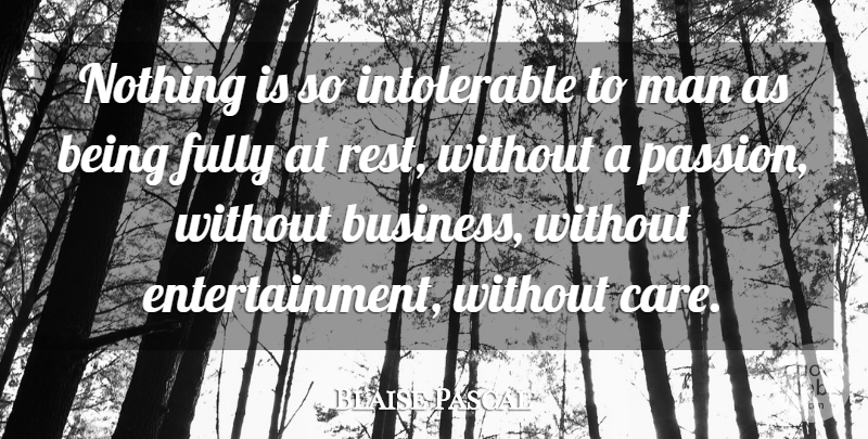 Blaise Pascal Quote About Business, Passion, Men: Nothing Is So Intolerable To...