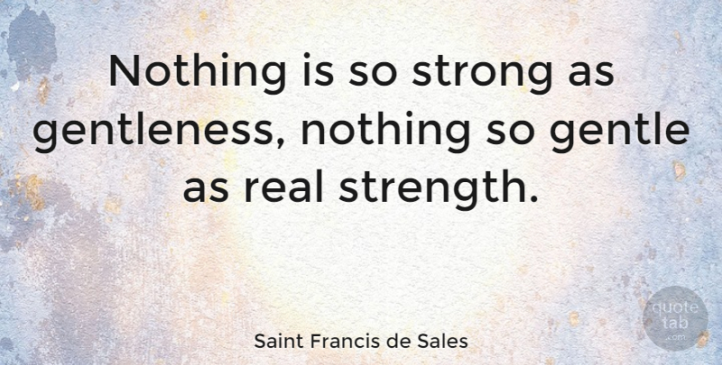 Saint Francis de Sales Quote About Inspirational, Strength, Inspiring: Nothing Is So Strong As...