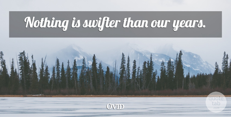 Ovid Quote About Time, Years: Nothing Is Swifter Than Our...