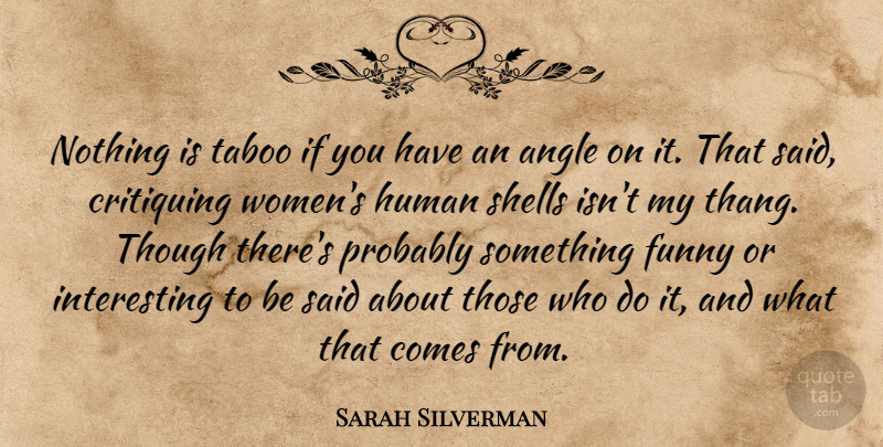 Sarah Silverman Quote About Interesting, Shells, Angle: Nothing Is Taboo If You...