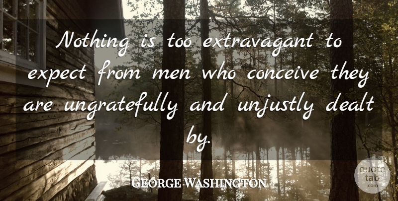 George Washington Quote About Men, Injustice, Extravagant: Nothing Is Too Extravagant To...