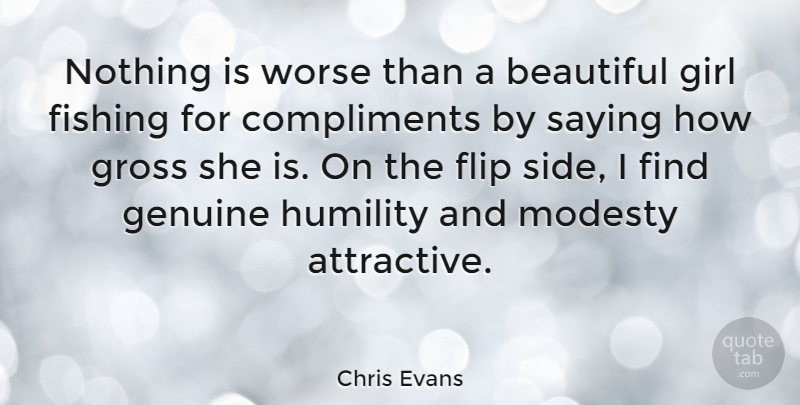 Chris Evans Quote About Compliments, Flip, Genuine, Gross, Humility: Nothing Is Worse Than A...