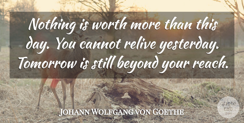 Johann Wolfgang von Goethe Quote About Time, Yesterday, Mindfulness: Nothing Is Worth More Than...