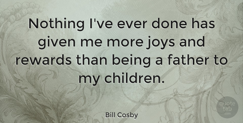 Bill Cosby Quote About Family, Fathers Day, Children: Nothing Ive Ever Done Has...