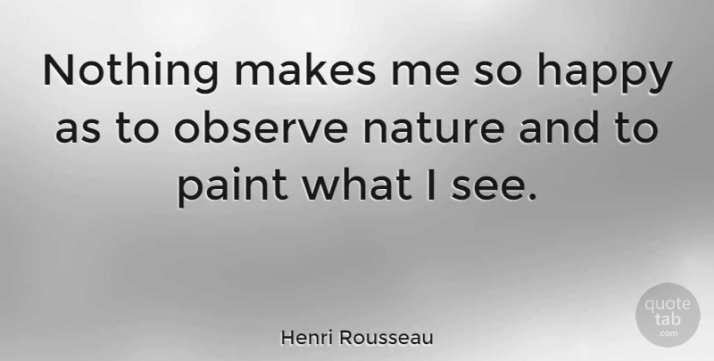 Henri Rousseau Quote About Paint: Nothing Makes Me So Happy...