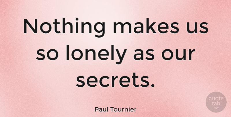 Paul Tournier Quote About Love, Dream, Lonely: Nothing Makes Us So Lonely...