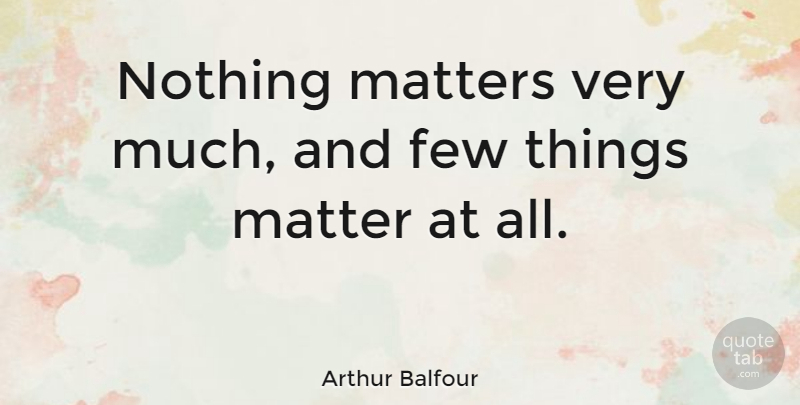 Arthur Balfour Quote About Peace, Work, Matter: Nothing Matters Very Much And...