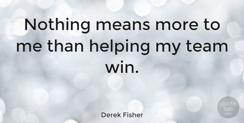 Derek Fisher Quote About Team, Mean, Winning: Nothing Means More To Me...