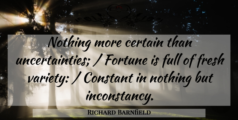 Richard Barnfield Quote About Certain, Constant, Fortune, Fresh, Full: Nothing More Certain Than Uncertainties...
