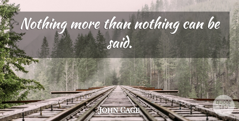 John Cage Quote About Said: Nothing More Than Nothing Can...