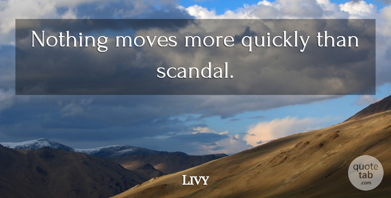 Livy Quote About Moving, Scandal: Nothing Moves More Quickly Than...