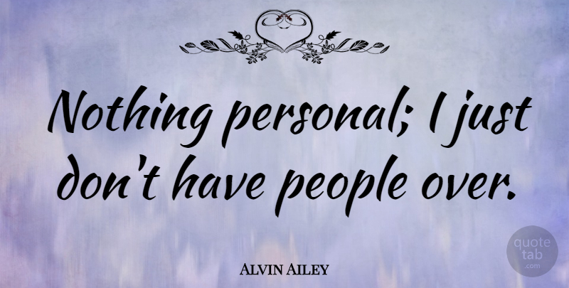 Alvin Ailey Quote About American Dancer, People: Nothing Personal I Just Dont...