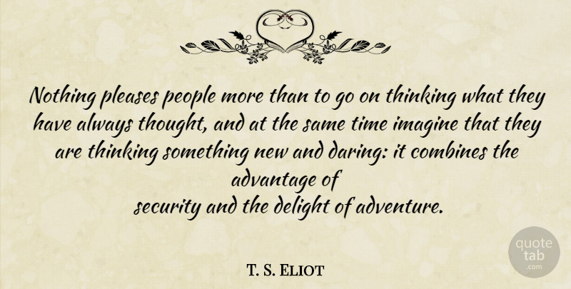 T. S. Eliot Quote About Adventure, Thinking, People: Nothing Pleases People More Than...