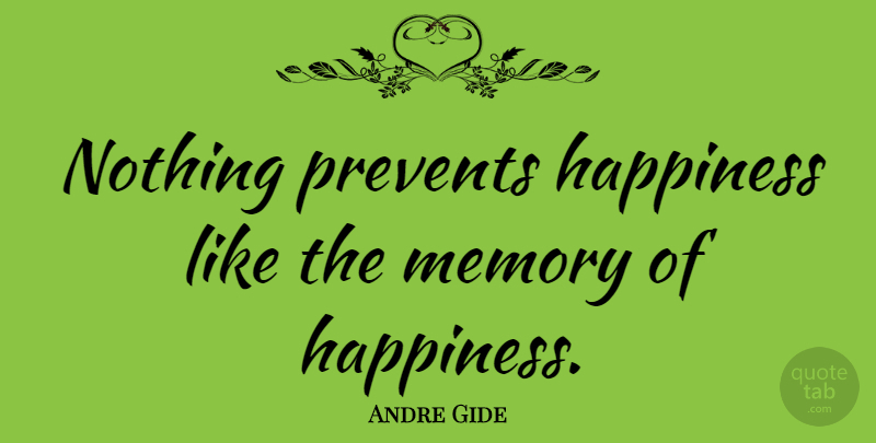 Andre Gide Quote About Memories, Adversity, Problem: Nothing Prevents Happiness Like The...