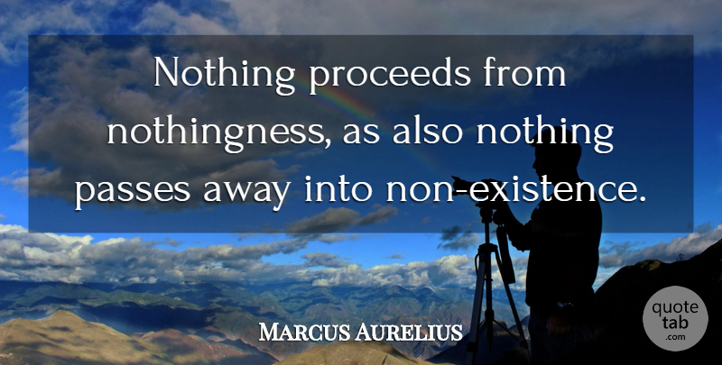 Marcus Aurelius Quote About Passing Away, Existence, Non Existence: Nothing Proceeds From Nothingness As...
