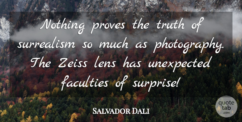 Salvador Dali Quote About Photography, Lenses, Unexpected: Nothing Proves The Truth Of...
