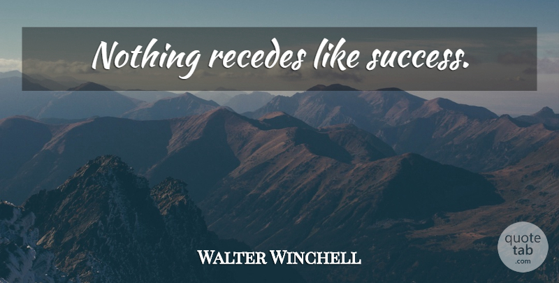 Walter Winchell Quote About Success, Congratulations: Nothing Recedes Like Success...