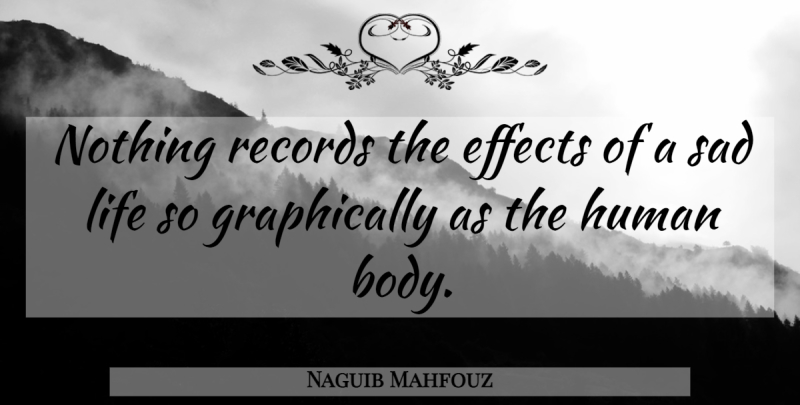 Naguib Mahfouz Quote About Sad Life, Records, Body: Nothing Records The Effects Of...
