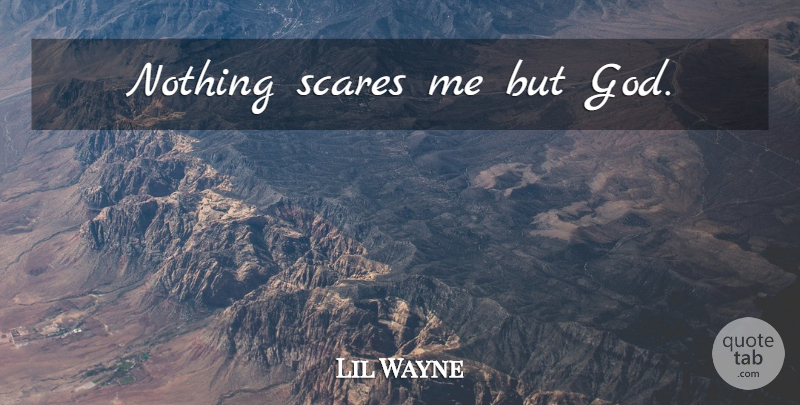 Lil Wayne Quote About Scare: Nothing Scares Me But God...