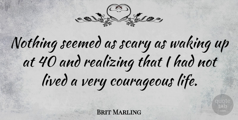 Brit Marling Quote About Scary, Waking, Wake Up: Nothing Seemed As Scary As...