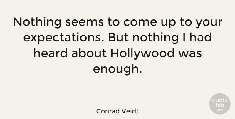 Conrad Veidt Quote About Expectations, Hollywood, Enough: Nothing Seems To Come Up...