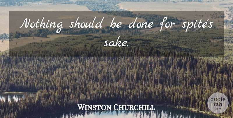 Winston Churchill Quote About Philosophy, Done, Sake: Nothing Should Be Done For...