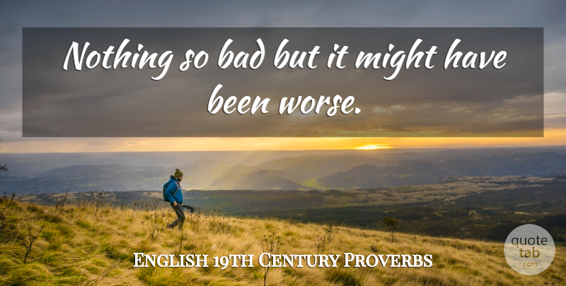English 19th Century Proverbs Quote About Bad, Might, Proverbs: Nothing So Bad But It...
