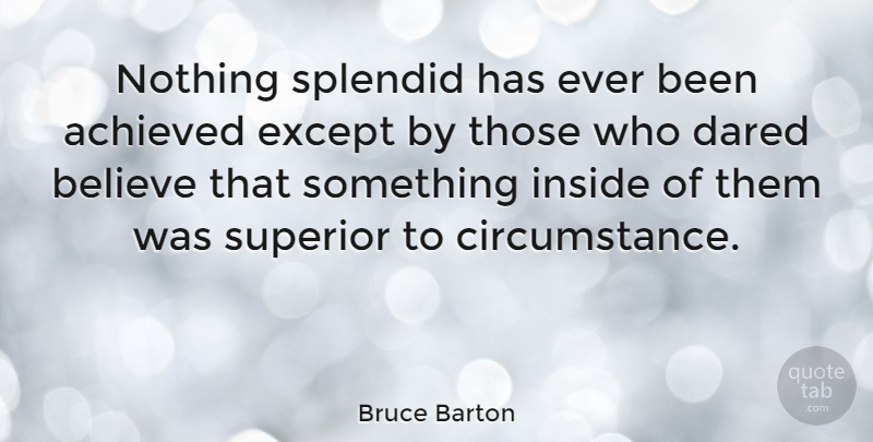 Bruce Barton Quote About Inspirational, Motivational, Inspiring: Nothing Splendid Has Ever Been...