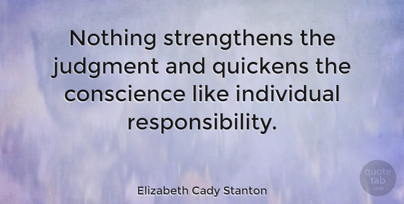 Elizabeth Cady Stanton Quote About Responsibility, Judging, Judgment: Nothing Strengthens The Judgment And...