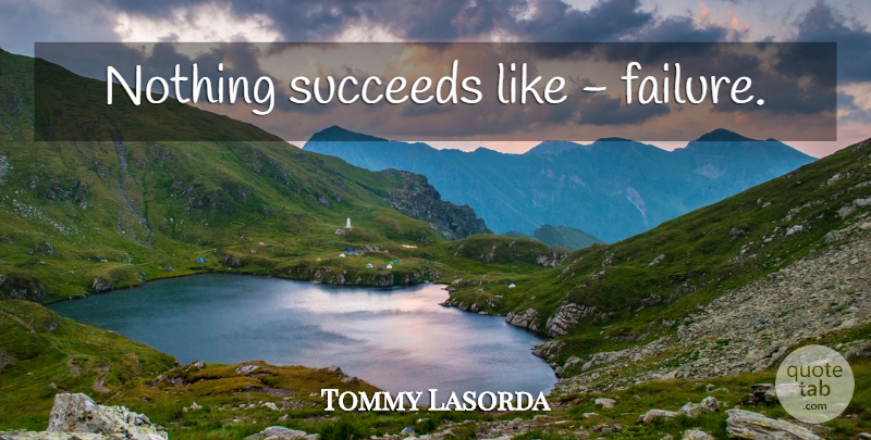 Tommy Lasorda Quote About Failure, Succeed: Nothing Succeeds Like Failure...