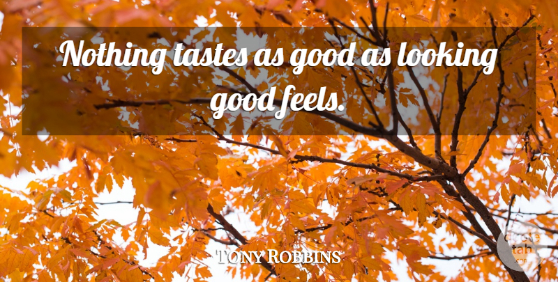 Tony Robbins Quote About Inspirational, Taste, Looking Good: Nothing Tastes As Good As...