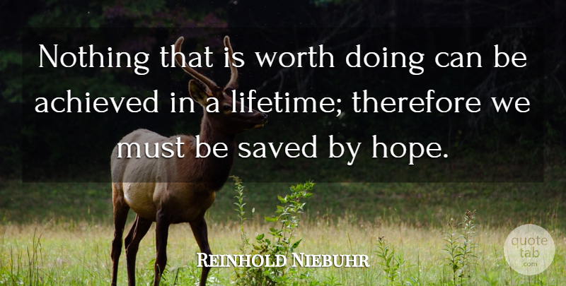 Reinhold Niebuhr Quote About Success, Accomplishment, Lifetime: Nothing That Is Worth Doing...