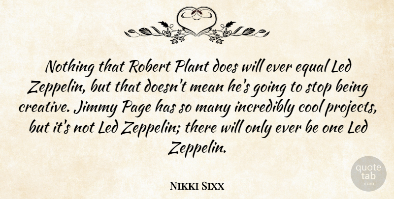 Nikki Sixx Quote About Cool, Equal, Incredibly, Jimmy, Led: Nothing That Robert Plant Does...