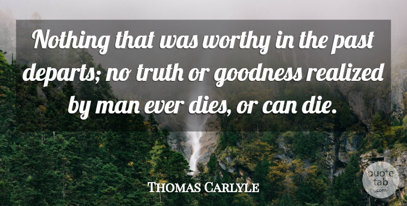 Thomas Carlyle Quote About Past, Men, Goodness: Nothing That Was Worthy In...