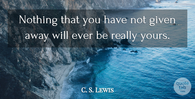 C. S. Lewis Quote About Inspirational, Kindness, Generosity: Nothing That You Have Not...