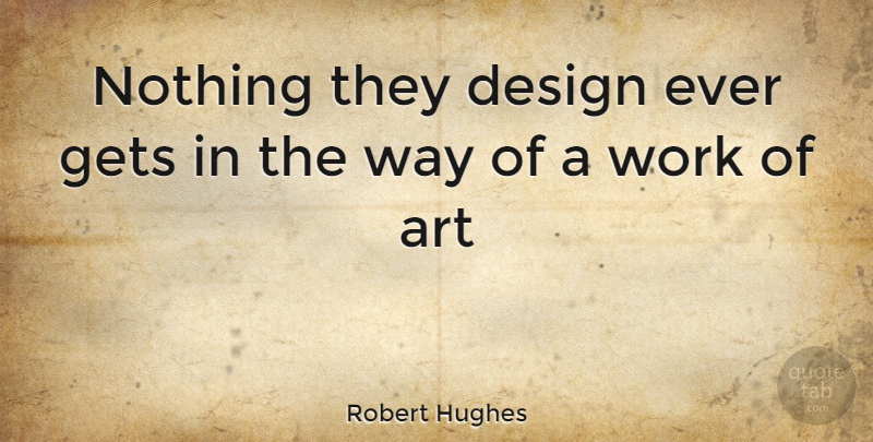 Robert Hughes Quote About Wisdom, Art, Australia: Nothing They Design Ever Gets...