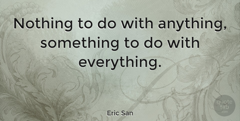Eric San Quote About Canadian Musician: Nothing To Do With Anything...